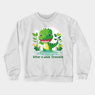 After a while, Crocodile Crewneck Sweatshirt